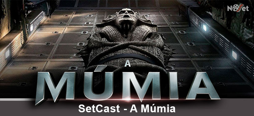 SetCast 95 – A Múmia / UCI 4DX