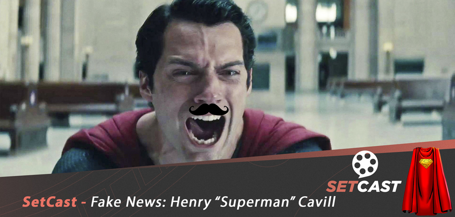 SetCast 140 – Fake News: Henry “Superman” Cavill