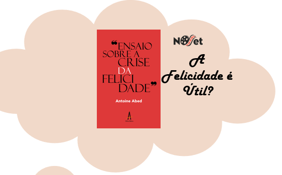 Felicidade é Útil? – “Ensaio sobre a Crise da Felicidade”