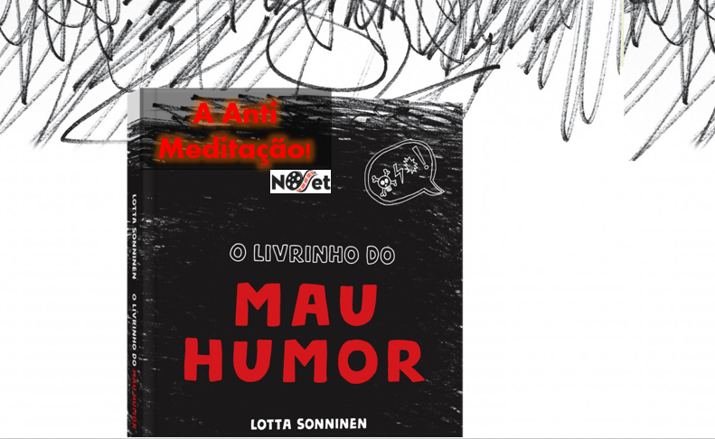 A Anti Meditação – “O Livrinho do Mau Humor”
