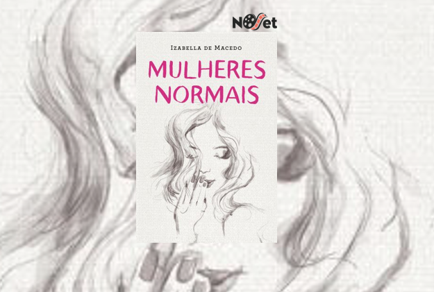 As crônicas de Izabella de Macedo se uniram e viraram o livro “Mulheres Normais”